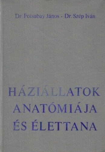 Szép Iván dr.; Potsubay János dr.: Háziállatok anatómiája és élettana antikvár