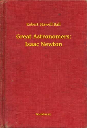 Robert Stawell Ball: Great Astronomers: Isaac Newton e-Könyv