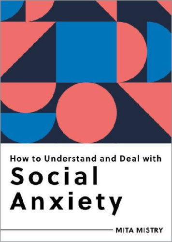 Mistry, Mita: How to Understand and Deal with Social Anxiety idegen