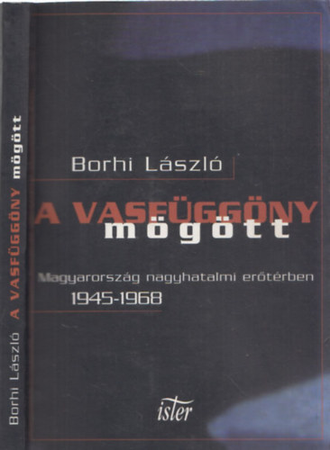 Borhi László: A vasfüggöny mögött - Magyarország nagyhatalmi erõtérben 1945-1968. antikvár
