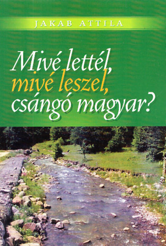 Jakab Attila: Mivé lettél, mivé leszel, csángó magyar? antikvár