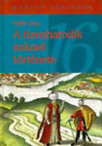 Pálffy Géza: A tizenhatodik század története (magyar századok) antikvár