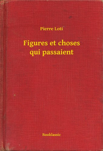 Pierre Loti: Figures et choses qui passaient e-Könyv