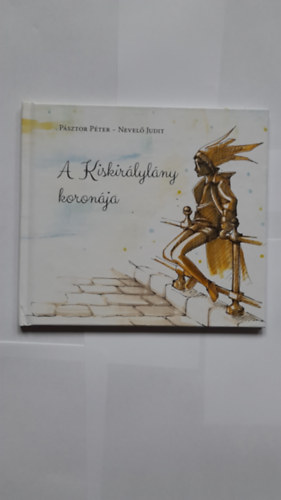 Pásztor Péter  Nevelő Judit: A Kiskirálylány koronája antikvár