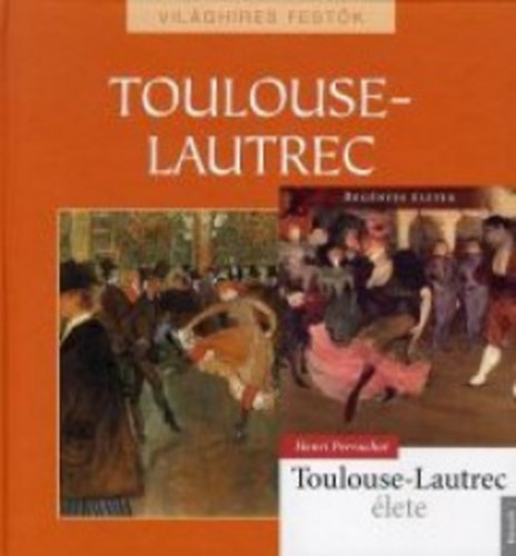Henri Perruchot: Toulouse-Lautrec élete + Világhíres festők: Toulouse-Lautrec könyv