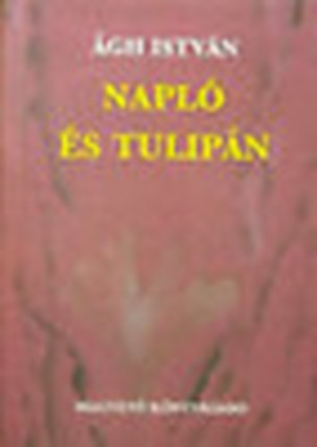 Ágh István: Napló és tulipán antikvár