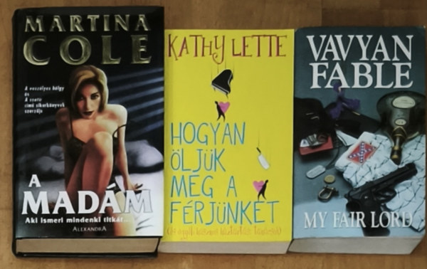Kathy Lette, Vavyan Fable, Martina Cole: 3db szórakoztató krimi regény - A Madám-Aki ismeri mindenki titkát..., My Fair Lord, Hogyan öljük meg a férjünket (és egyéb hasznos háztartási tanácsok) antikvár