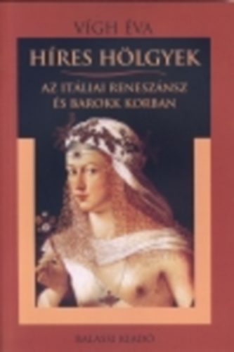 Vigh Éva: Híres hölgyek - Az itáliai reneszánsz és barokk korban antikvár