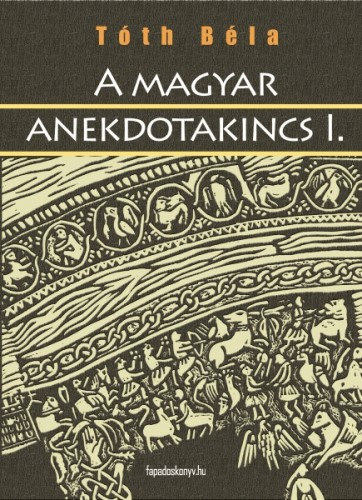 Tóth Béla: A magyar anekdotakincs 1. rész e-Könyv
