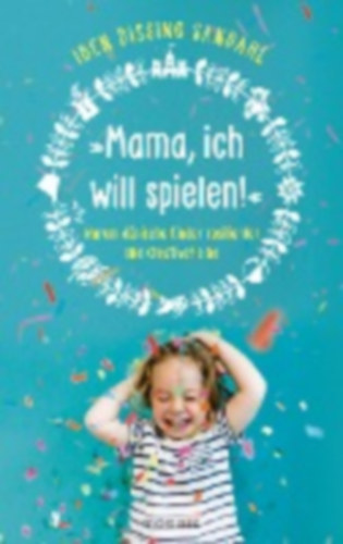 Sandahl, Iben Dissing: Sandahl, I: »Mama, ich will spielen!« idegen