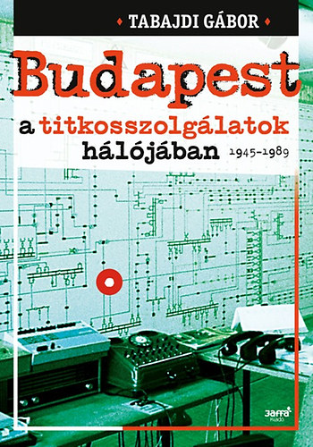 Tabajdi Gábor: Budapest a titkosszolgálatok hálójában 1945-1989 antikvár