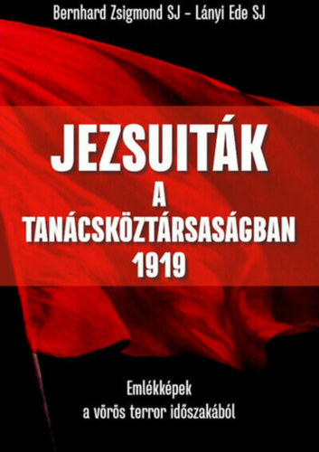 Bernhard Zsigmond S.J., Lányi Ede S.J.: Jezsuiták a tanácsköztársaságban 1919 antikvár
