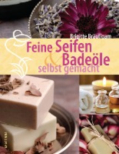 Bräutigam, Brigitte: Feine Seifen und Badeöle selbst gemacht idegen