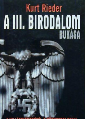 Kurt Rieder: A III. Birodalom bukása - A VILLÁMHÁBORÚTÓL A NÜRNBERGI PERIG antikvár