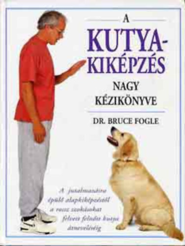 Dr. Bruce Fogle: A kutyakiképzés nagy kézikönyve antikvár