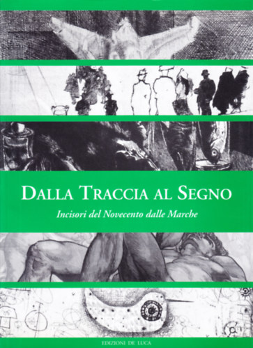 Dalla Traccia Al Segno - Incisori del Novecento dalle Marche antikvár