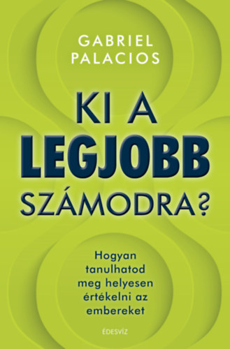 Gabriel Palacios: Ki a legjobb számodra? - Hogyan tanulhatod meg helyesen értékelni az embereket e-Könyv