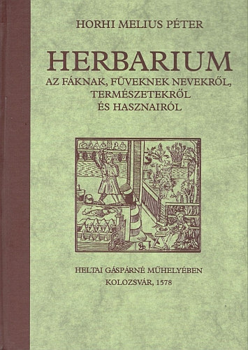 Horhi Melius Péter: Herbarium - Az fáknak, füveknek nevekről,  természetekről és hasznairól | könyv | bookline