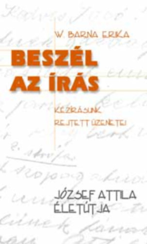 W. Barna Erika: Beszél az írás - József Attila életútja antikvár