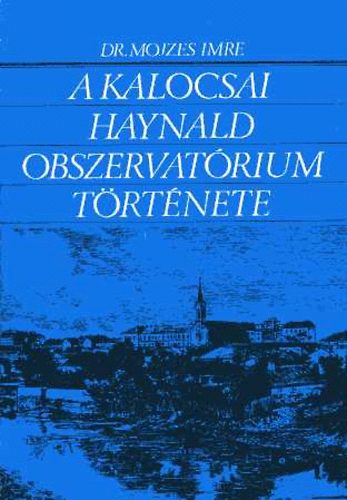 Dr. Mojzes Imre: A kalocsai Haynald Obszervatórium története könyv