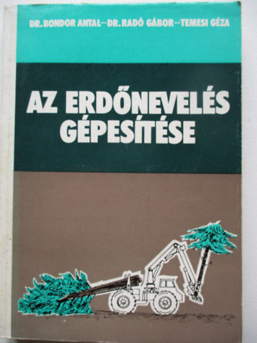 Bondor Antal; Radó Gábor; Temesi Géza: Az erdőnevelés gépesítése. antikvár