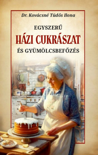 Dr. Kovácsné Tüdős Ilona: Egyszerű házi cukrászat és gyümölcsbefőzés könyv