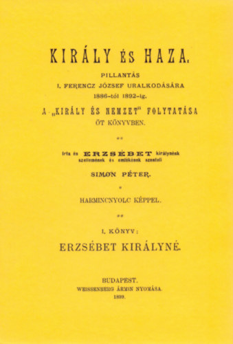 Király és haza.Pillantás I. Ferencz József uralkodására 1886-tól 1892-ig. A Király és nemzet folytatása öt könyvben I. Erzsébet királyné akciós termékkép 1