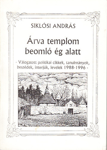 Siklósi András: Árva templom beomló ég alatt (Válogatott politikai cikkek, tanulmányok, beszédek, interjúk, levelek 1988-1996) - Dedikált antikvár