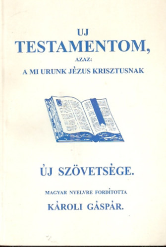 Fordította: Károli Gáspár: Új Testamentom azaz a Mi Urunk Jézus Krisztusnak Új Szövetsége antikvár