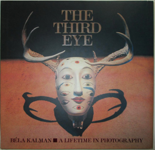 Bela Kalman: The Third Eye - A Lifetime in Photography antikvár