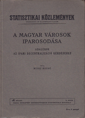 Ruisz Rezső: A magyar városok iparosodása (adalékok az ipari decentralizáció kérdéséhez)- Statisztikai közlemények 95. kötet, 1. szám antikvár