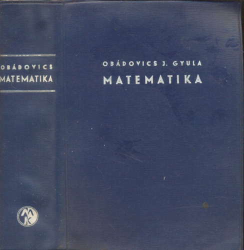 Dr. Obádovics J. Gyula: Matematika - Középiskolai tanulók, főiskolai- és egyetemi hallgatók, valamint műszaki- és gazdasági szakemberek számára, gyakorlati alkalmazásokkal. antikvár