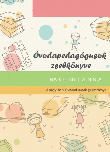 Bakonyi Anna: Óvodapedagógusok zsebkönyve - A nagysikerű Ovisarok írások gyűjteménye könyv