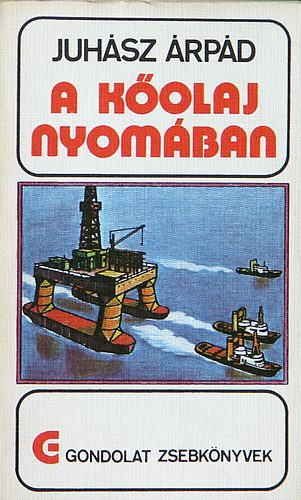 Juhász Árpád: A kőolaj nyomában (gondolat zsebkönyvek) antikvár