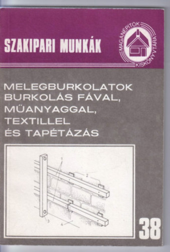 Melegburkolatok, burkolás fával, műanyaggal, textillel és tapétázás (Szakipari munkák 38.) antikvár