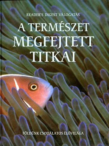 Reader's Digest Kiadó Kft.: A természet megfejtett titkai antikvár