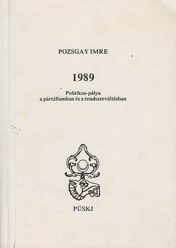 Pozsgay Imre: 1989 – Politikus-pálya a pártállamban és a rendszerváltásban antikvár