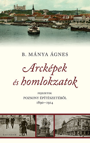 B. Mánya Ágnes: Arcképek és homlokzatok - Fejezetek Pozsony építészetéből 1890-1914 antikvár