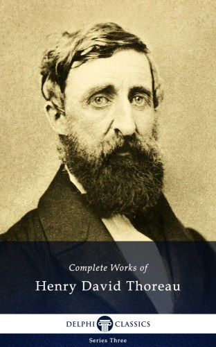 Henry David Thoreau: Delphi Complete Works of Henry David Thoreau (Illustrated) e-Könyv