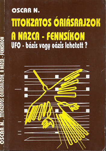 Oscar Nekovetics: Titokzatos óriásrajzok a Nazca-fennsíkon - UFO-bázis vagy oázis lehetett? antikvár