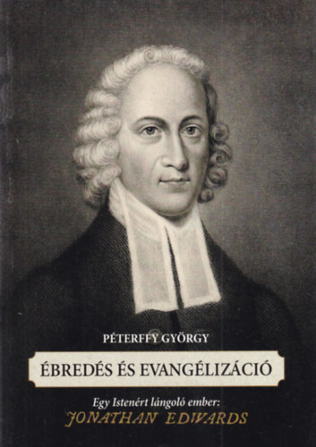 Péterffy György: Ébredés és evangelizáció - Egy Istenért lángoló ember: Jonathan Edwards antikvár
