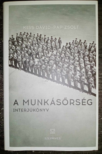 Kiss Dávid, Papp Zsolt: A munkásőrség - interjúkönyv antikvár