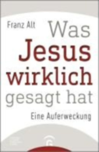 Alt, Franz: Was Jesus wirklich gesagt hat idegen