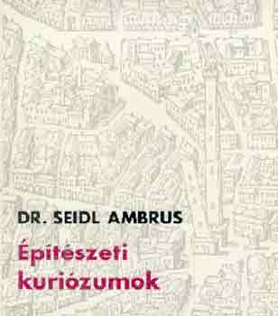 Dr. Seidl Ambrus: Építészeti kuriózumok antikvár