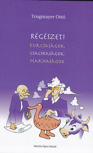 Trogmayer Ottó: Régészeti furcsaságok, csacskaságok, marhaságok antikvár