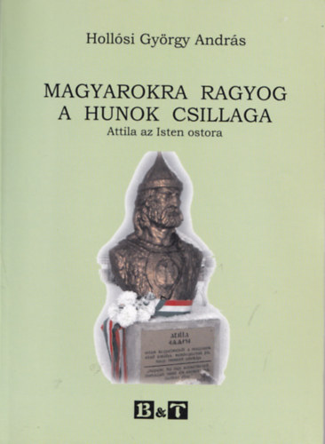 Hollósi György András: Magyarokra ragyog a hunok csillaga - Attila az Isten ostora - Dedikált antikvár
