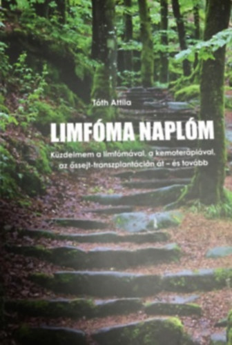 Tóth Attila: Limfóma naplóm - Küzdelmem a limfómával, a kemoterápiával, az őssejt-transzplantáción át - és tovább - Dedikált antikvár
