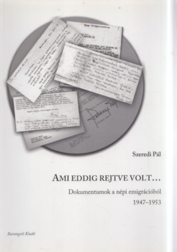 Szeredi Pál: Ami eddig rejtve volt... - Dokumentumok a népi emigrációból 1947-1953 antikvár