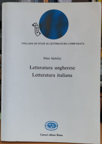 Sárközy Péter: Gaia: Letteratura ungherese - Letteratura italiana: momenti e problemi dei rapporti letterari italo-ungheresi (Collana di studi di letteratura comparata 4) antikvár