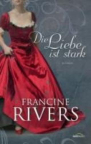 Rivers, Francine: Die Liebe ist stark idegen